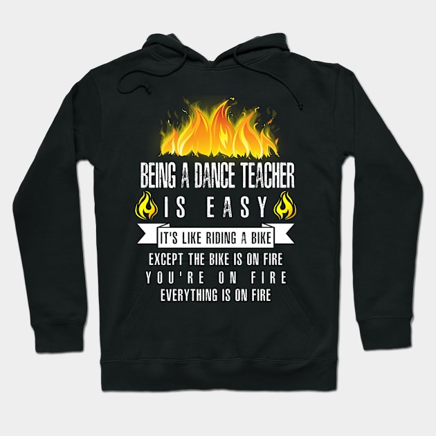 Being a Dance Teacher Is Easy (Everything Is On Fire) Hoodie by helloshirts